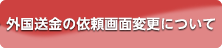 外国送金の依頼画面変更について