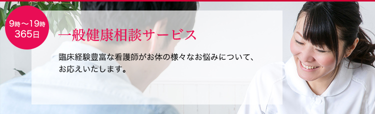 一般健康相談サービス。臨床経験豊富な看護師がお体の様々なお悩みについて、お応えいたします。