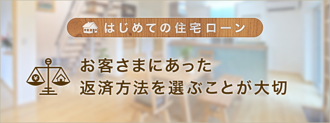 はじめての住宅ローン お客さまに合った返済方法を選ぶことが大切