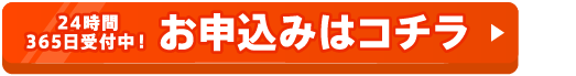 24時間365日受付中！お申込みはコチラ