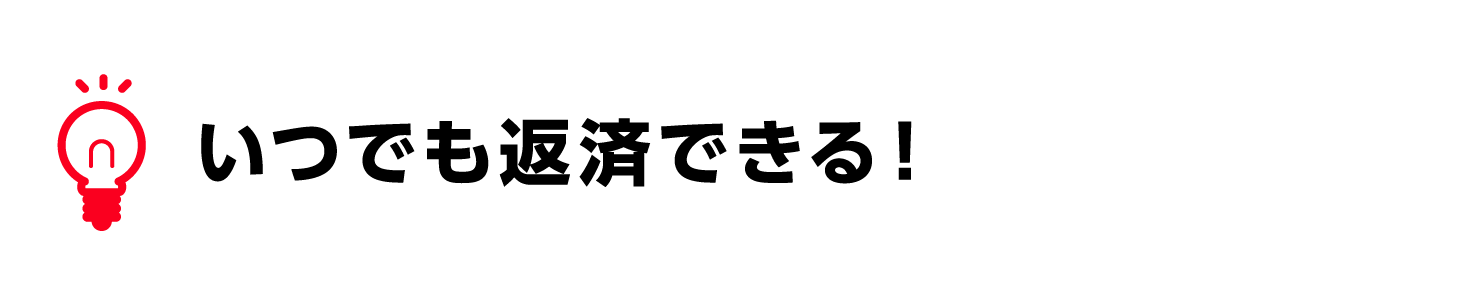 いつでも返済できる！