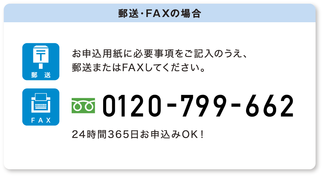 郵送・FAXの場合、お申込用紙に必要事項をご記入のうえ、郵送またはFAXしてください。FAX番号フリーダイヤル0120-799-662
