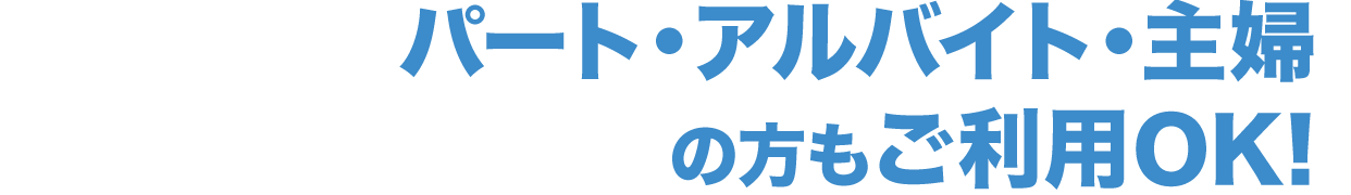 パート・アルバイト・主婦の方もご利用OK!