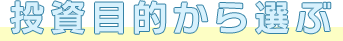 投資目的から選ぶ