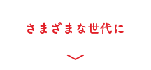 さまざまな世代に