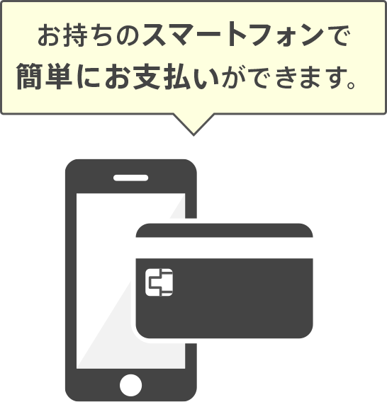 お持ちのスマートフォンで簡単にお支払いができます。